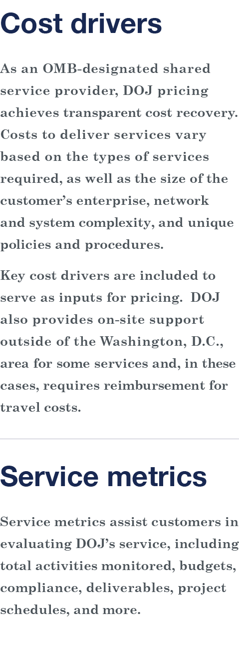 Cost drivers As an OMB-designated shared service provider, DOJ pricing achieves transparent cost recovery  Costs to d   