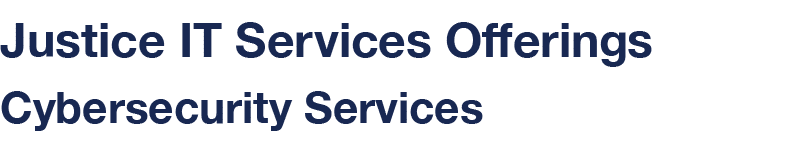 Justice IT Services Offerings Cybersecurity Services 
