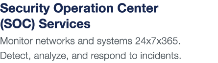Security Operation Center (SOC) Services Monitor networks and systems 24x7x365  Detect, analyze, and respond to incid   