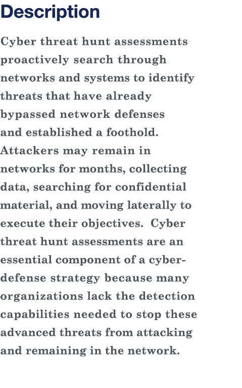 Description Cyber threat hunt assessments proactively search through networks and systems to identify threats that ha   