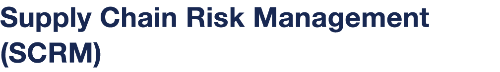 Supply Chain Risk Management (SCRM)