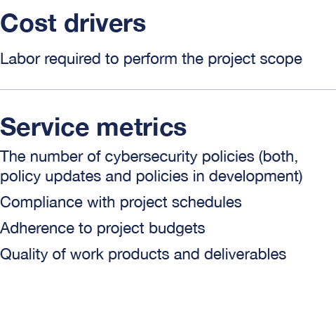 Cost drivers Labor required to perform the project scope Service metrics The number of cybersecurity policies (both,    